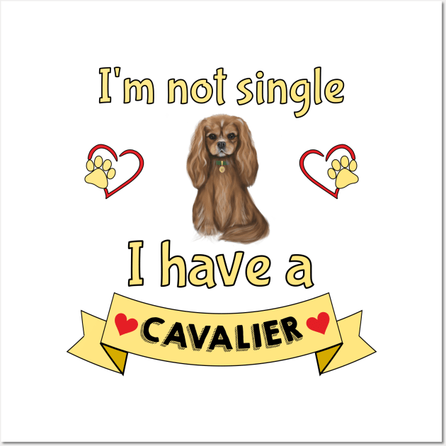 I'm not single I have a Ruby Cavalier King Charles Spaniel (Dog) Wall Art by Cavalier Gifts